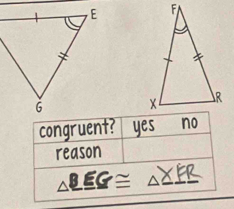 congruent? yes 
reason
△ _ EG≌^ _