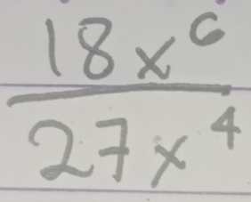  18x^6/27x^4 