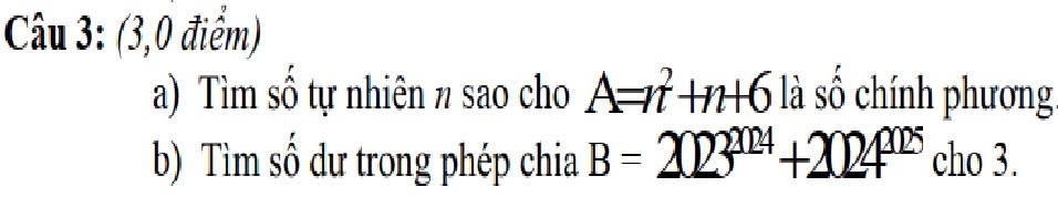 (3,0 điểm) 
a) Tìm số tự nhiên n sao cho A=n^2+n+6 là ố chính phương. 
b) Tìm số dư trong phép chia B=2023^(2024)+2024^(2025) cho 3.