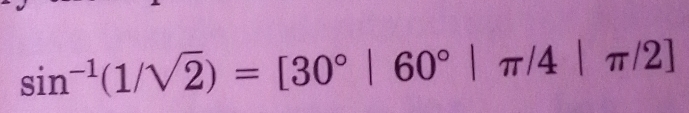 sin^(-1)(1/sqrt(2))=[30°|60°|π /4|π /2]