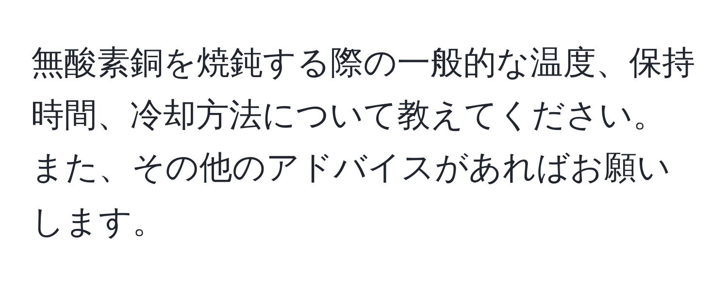 無酸素銅を焼鈍する際の一般的な温度、保持時間、冷却方法について教えてください。また、その他のアドバイスがあればお願いします。