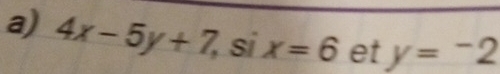 4x-5y+7, . s :1 x=6 et y=-2