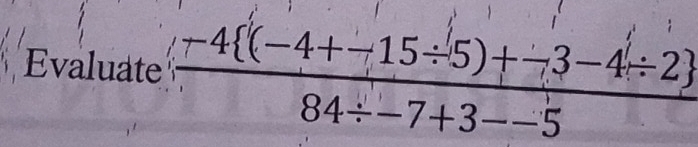 Evaluate frac -4 (-4+-15/ 5)+-3-4/ 2 84/ -7+3--5