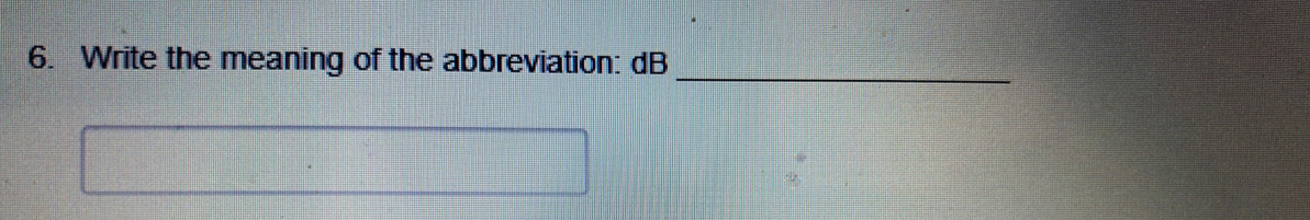 Write the meaning of the abbreviation: dB