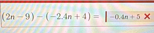 (2n-9)-(-2.4n+4)=|-0.4n+5*