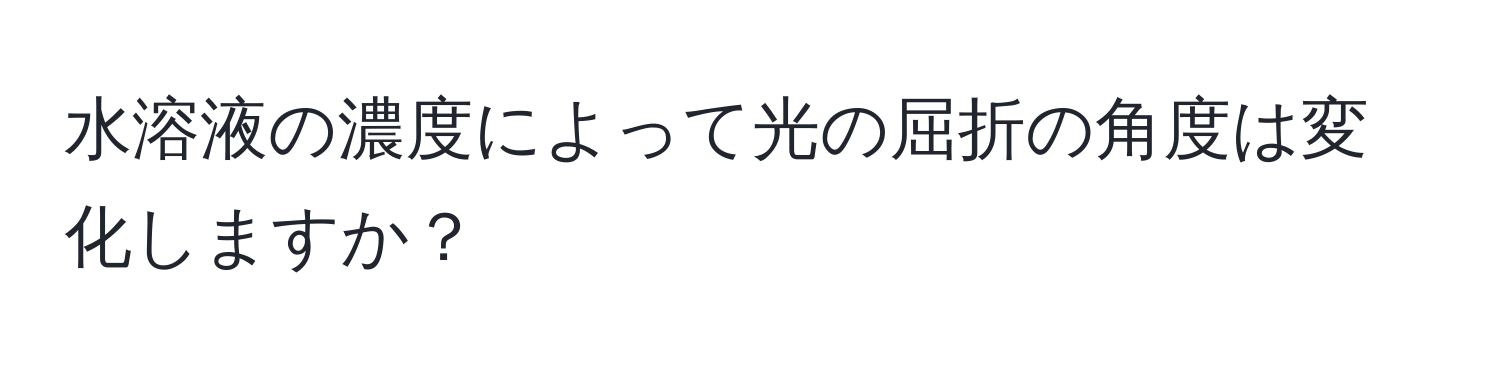 水溶液の濃度によって光の屈折の角度は変化しますか？