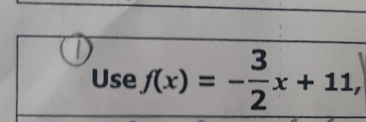 Use f(x)=- 3/2 x+11,