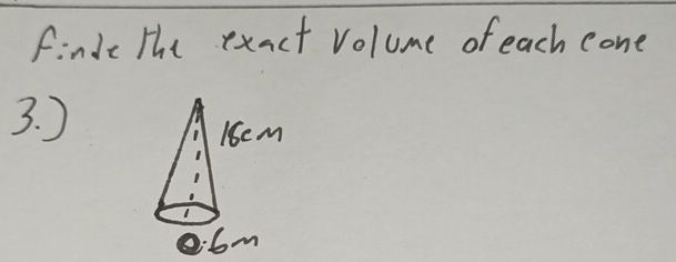 findt the exact volume of each cone 
3. )