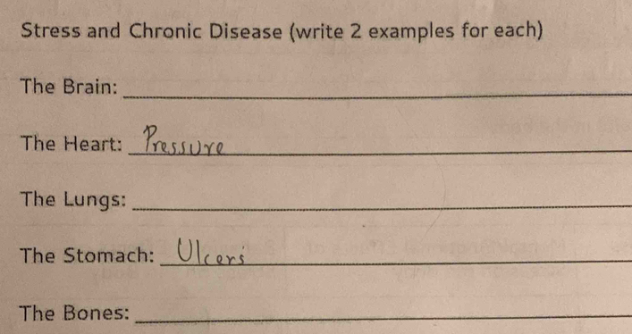 Stress and Chronic Disease (write 2 examples for each) 
The Brain:_ 
The Heart:_ 
The Lungs:_ 
The Stomach:_ 
The Bones:_