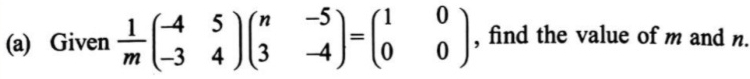 Given  1/m beginpmatrix -4&5 -3&4endpmatrix beginpmatrix n&-5 3&-4endpmatrix =beginpmatrix 1&0 0&0endpmatrix , find the value of m and n.