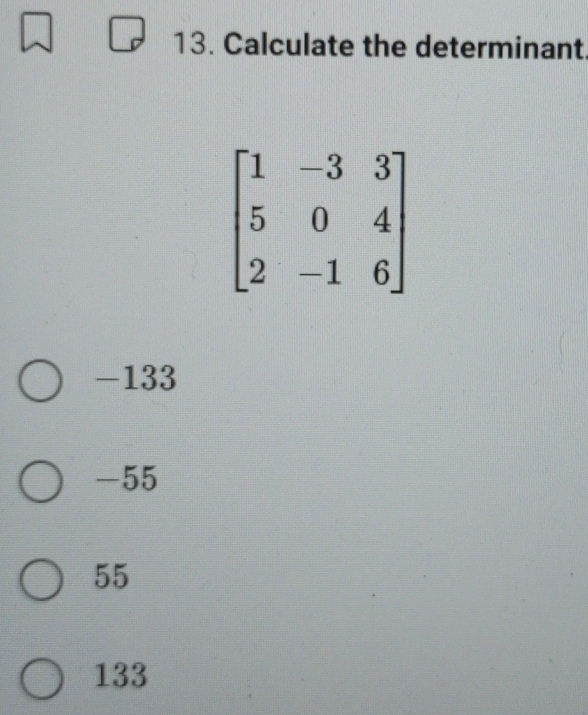 Calculate the determinant.
-133
-55
55
133