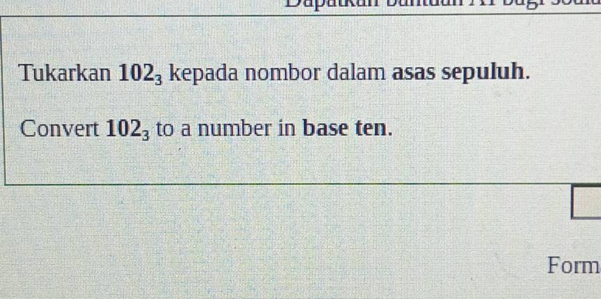 Tukarkan 102_3 kepada nombor dalam asas sepuluh. 
Convert 102_3 to a number in base ten. 
Form