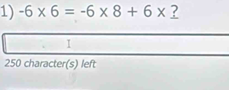 -6* 6=-6* 8+6* ? 
I
250 character(s) left