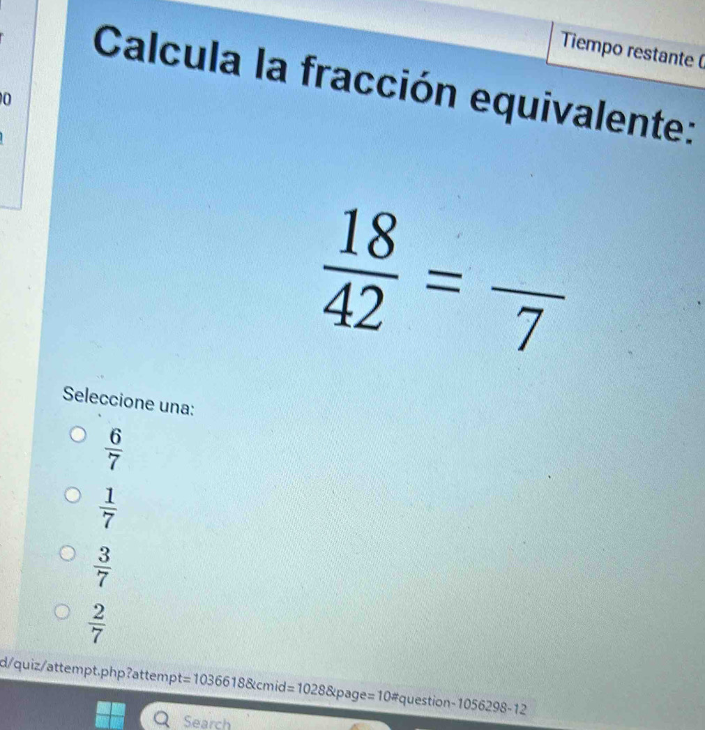 Tiempo restante(
Calcula la fracción equivalente:
0
 18/42 =frac 7
Seleccione una:
 6/7 
 1/7 
 3/7 
 2/7 
d/quiz/attempt.php?attempt =10366188kcmid=10288kpage=10 #question-105629 S-1 
Search