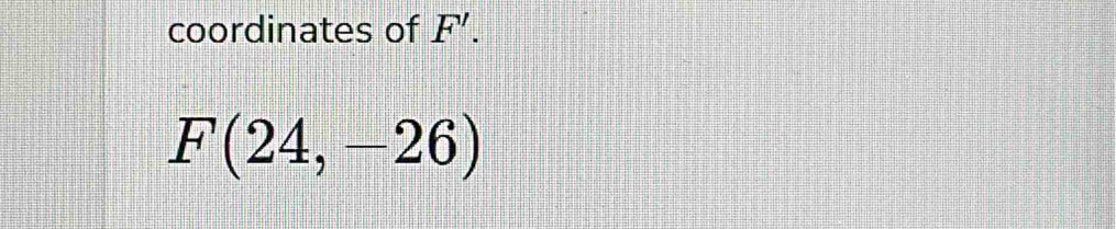 coordinates of F'.
F(24,-26)