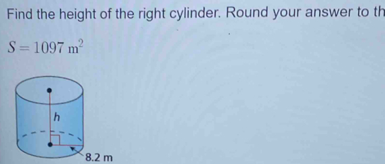 Find the height of the right cylinder. Round your answer to th
S=1097m^2
8.2 m