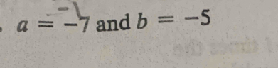 a=-7 and b=-5