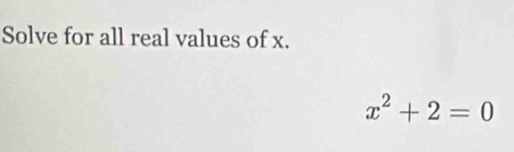 Solve for all real values of x.
x^2+2=0