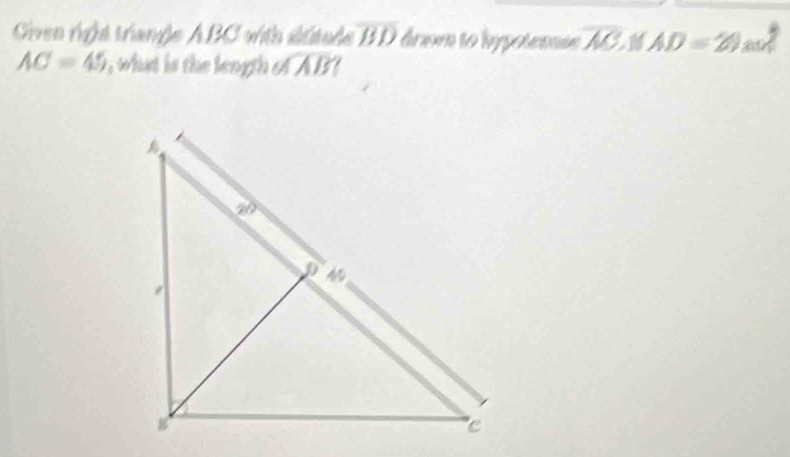 Given right trange ABC with staule overline BD dram to hipetannin overline AC AD=2) ah
AC=45 what is the length of AB