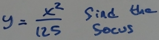 y= x^2/125  Sind the 
Socus