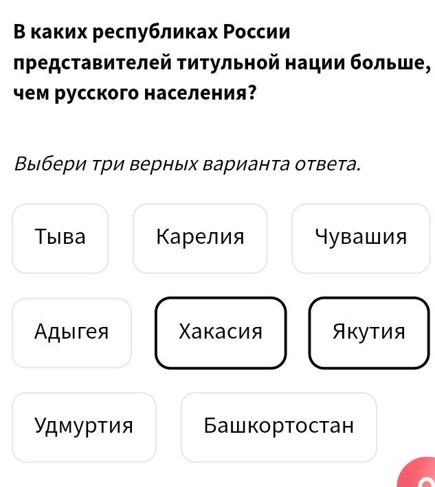 Β каких ресπубликах Ρоссии
лρедставителей τиΤульной нации больше,
чем русского населения?
Выбери три верных варианта ответа.
Tыiba Κарелия Yувашия
Aдыiгея Χакасия Яκутия
Удмуртия Башкортостан