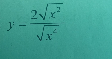 y= 2sqrt(x^2)/sqrt(x^4) 