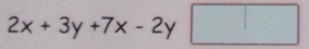 2x+3y+7x-2y □