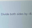 Divide both sides by -8