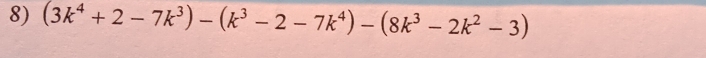 (3k^4+2-7k^3)-(k^3-2-7k^4)-(8k^3-2k^2-3)