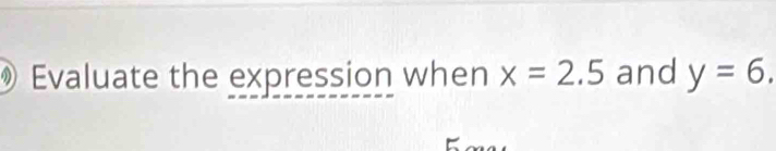 Evaluate the expression when x=2.5 and y=6.