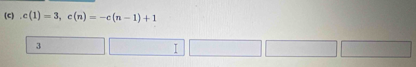 c(1)=3, c(n)=-c(n-1)+1
3
(1,-x