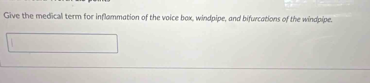 Give the medical term for inflammation of the voice box, windpipe, and bifurcations of the windpipe.