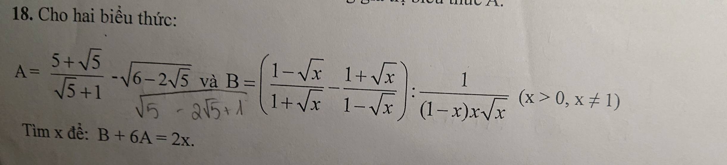 Cho hai biểu thức:
A= (5+sqrt(5))/sqrt(5)+1 -sqrt(6-2sqrt 5) và  B=/b+lambda  =( (1-sqrt(x))/1+sqrt(x) - (1+sqrt(x))/1-sqrt(x) ): 1/(1-x)xsqrt(x) (x>0,x!= 1)
Tìm x đề: B+6A=2x.