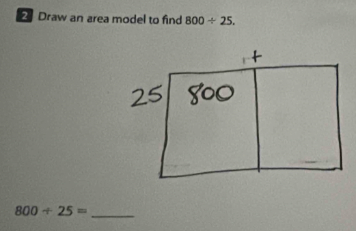 Draw an area model to find 800/ 25.
800/ 25=
_