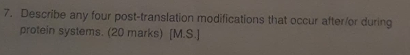 Describe any four post-translation modifications that occur after/or during 
protein systems. (20 marks) [M.S.]