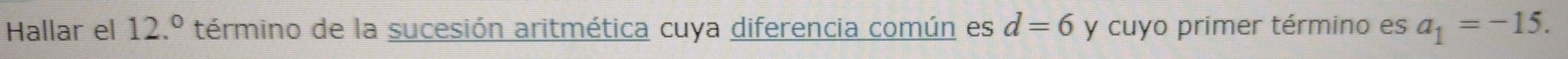 Hallar el 12.^circ  término de la sucesión aritmética cuya diferencia común es d=6 y cuyo primer término es a_1=-15.
