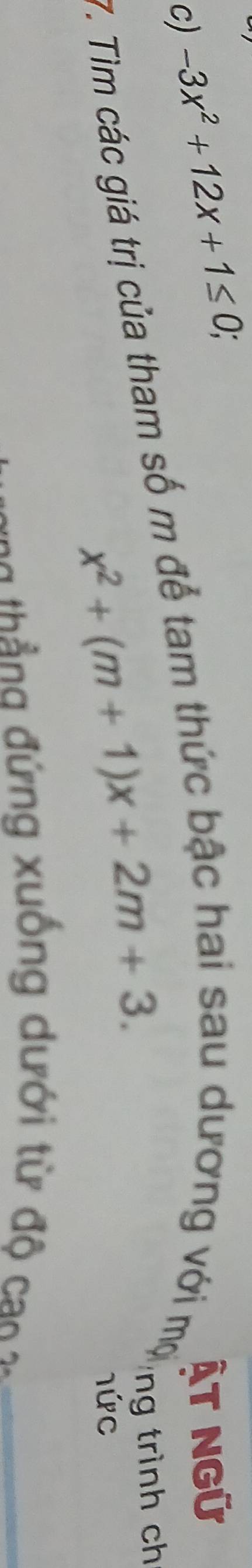 -3x^2+12x+1≤ 0; 
Át ngữ 
7. Tìm các giá trị của tham số m để tam thức bậc hai sau dương với mọi
x^2+(m+1)x+2m+3. 
ng trình ch 
1ứC 
h g ng xuống dưới từ đ n