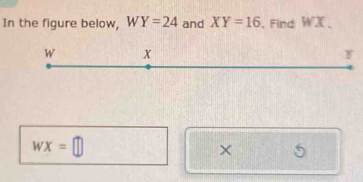 In the figure below, WY=24 and XY=16 , Find WX.
WX=□
× 5