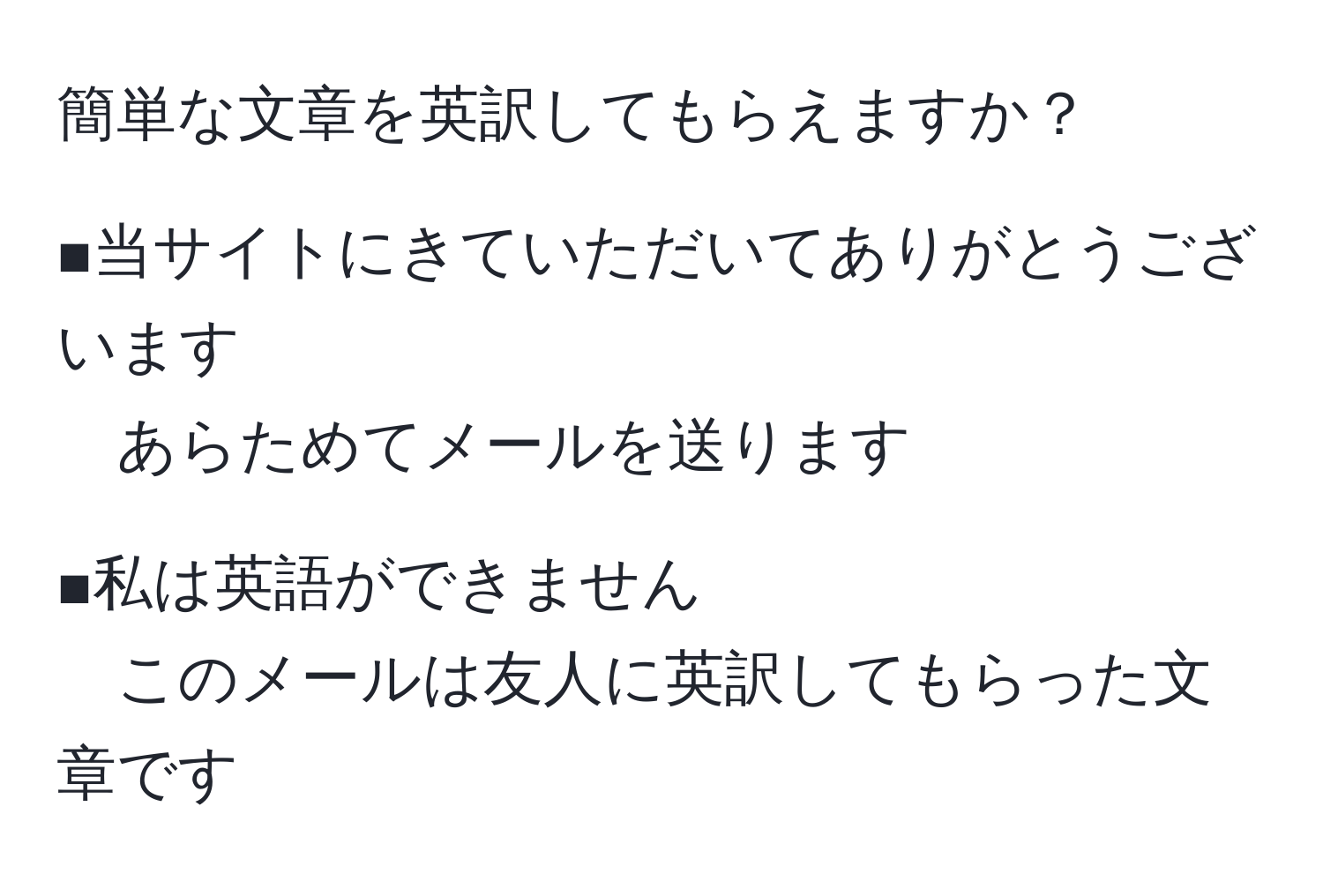 簡単な文章を英訳してもらえますか？

■当サイトにきていただいてありがとうございます  
あらためてメールを送ります

■私は英語ができません  
このメールは友人に英訳してもらった文章です