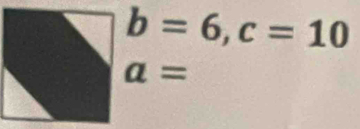 b=6, c=10
a=