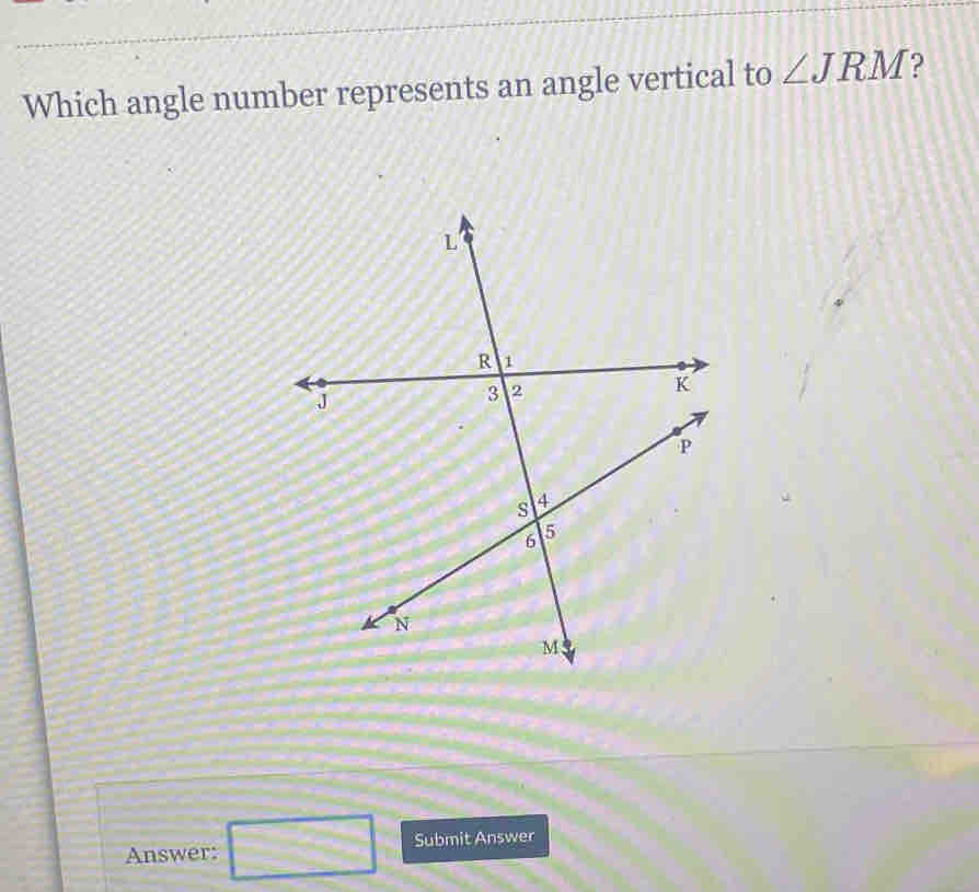 Which angle number represents an angle vertical to ∠ JRM ? 
Answer: □ Submit Answer