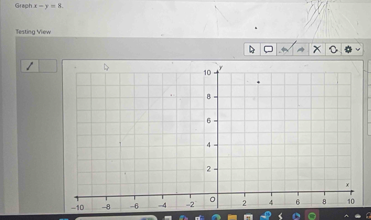 Graph x-y=8. 
Testing View