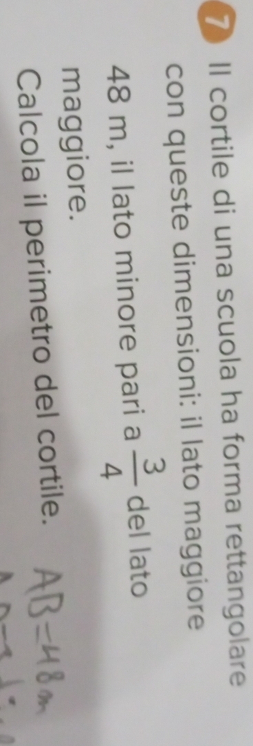 Il cortile di una scuola ha forma rettangolare 
con queste dimensioni: il lato maggiore
48 m, il lato minore pari a  3/4  del lato 
maggiore. 
Calcola il perimetro del cortile.