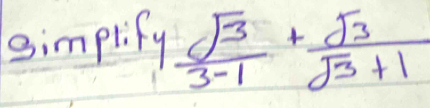 simptify  sqrt(3)/3-1 + sqrt(3)/sqrt(3)+1 