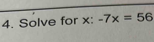 Solve for x : -7x=56