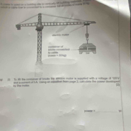 or ts used on s sonding wo to verticely V hoiing mattite  t
voete in cubaly mak is cury eisted to a contomitor folc tstes of massn wl ng
y ( To lot the conainer of bricks the aleatric mator is supplied with a vittage of 120V
ase a sument of SA Ulaing an equation fram page 2, calculate the power dovnlaped
by ta mtoe.
power =_ W