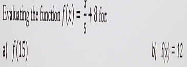 Evatnthefunion f(x)= x/5 +8f(x)
f(15)
f(x)=12