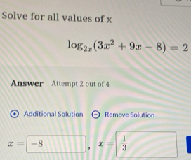 Solve for all values of x
log _2x(3x^2+9x-8)=2
Answer Attempt 2 out of 4 
Additional Solution Remove Solution
x= -8