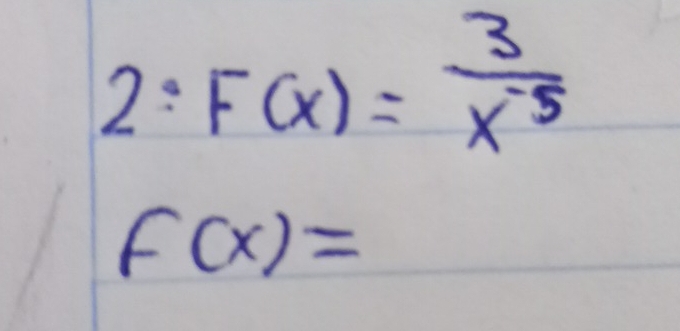 2:F(x)= 3/x^(-5) 
f(x)=