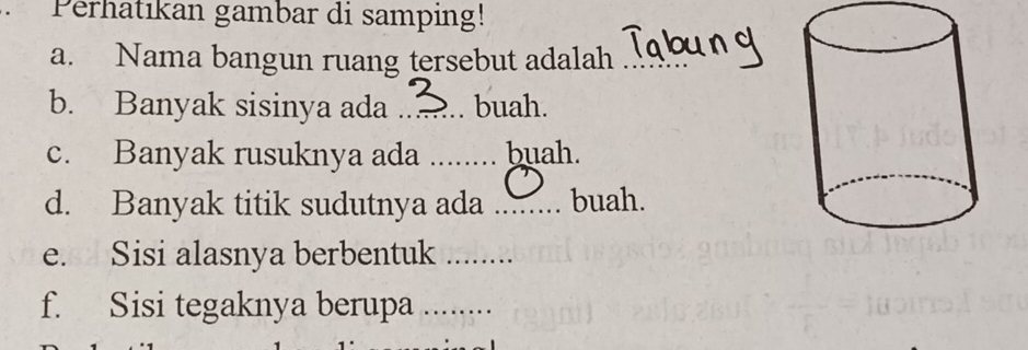 Perhatıkan gambar di samping! 
a. Nama bangun ruang tersebut adalah_ 
b. Banyak sisinya ada _buah. 
c. Banyak rusuknya ada _buah. 
d. Banyak titik sudutnya ada _buah. 
e. Sisi alasnya berbentuk_ 
f. Sisi tegaknya berupa_